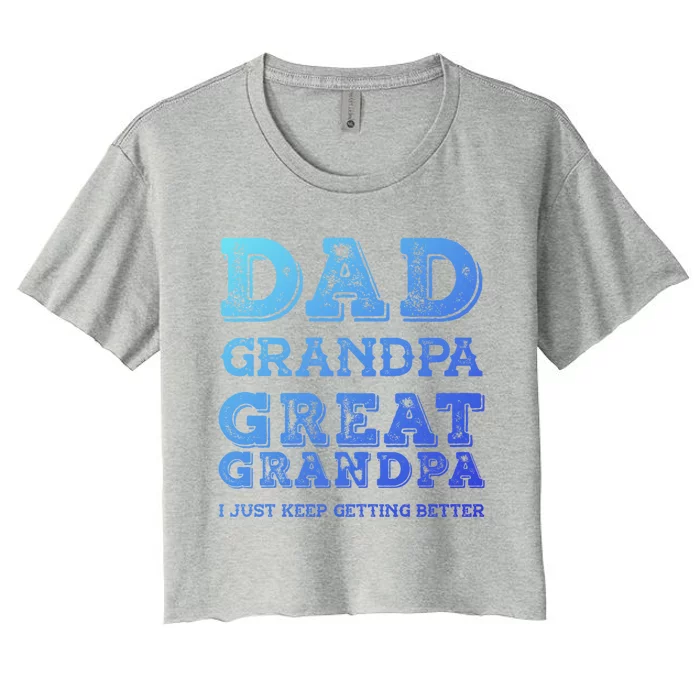 Dad Grandpa Great Grandpa I Just Keep Getting Better Funny Gift Women's Crop Top Tee