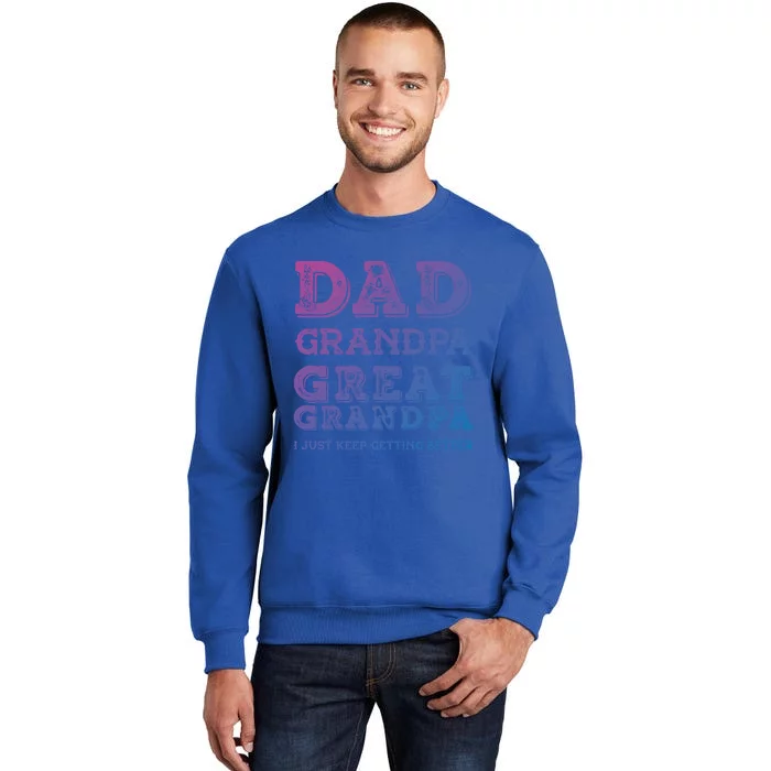 Dad Grandpa Great Grandpa I Just Keep Getting Better Funny Gift Tall Sweatshirt