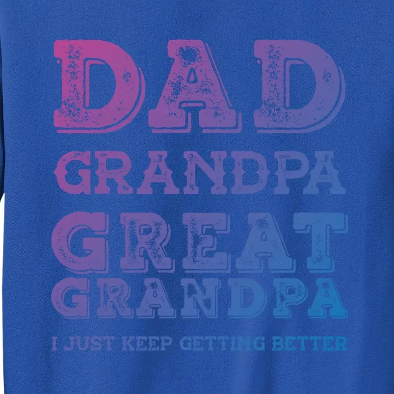 Dad Grandpa Great Grandpa I Just Keep Getting Better Funny Gift Tall Sweatshirt