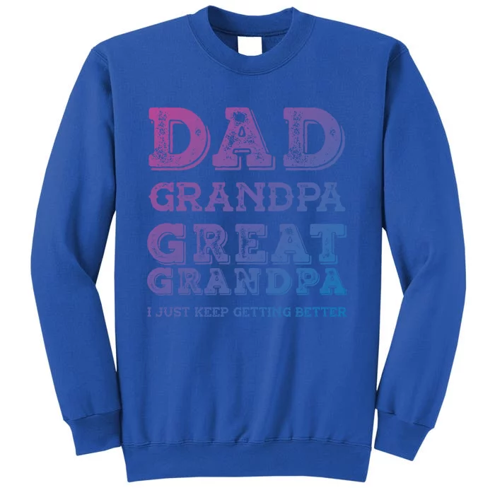 Dad Grandpa Great Grandpa I Just Keep Getting Better Funny Gift Tall Sweatshirt