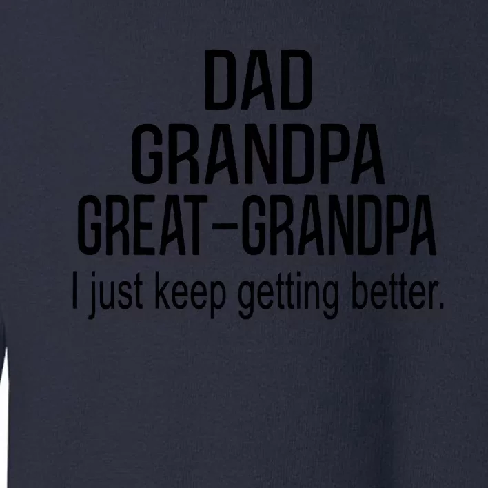 Dad Grandpa Great Grandpa,I Just Keep Getting Better Outfits T Toddler Sweatshirt