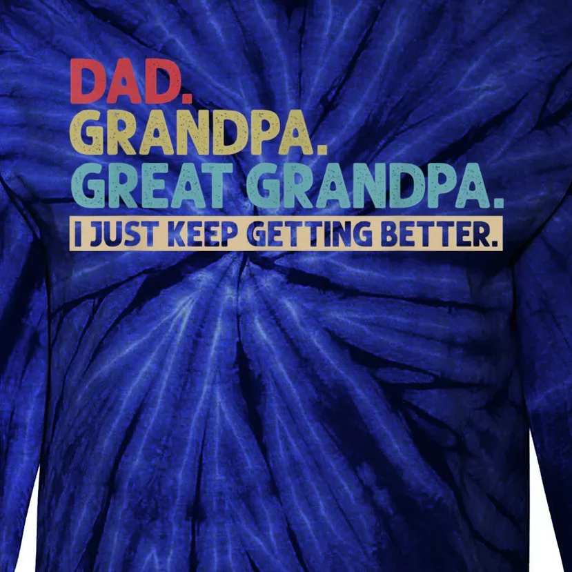 Dad Grandpa Great Grandpa I Just Keep Getting Better Tie-Dye Long Sleeve Shirt