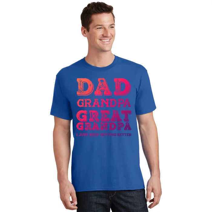 Dad Grandpa Great Grandpa I Just Keep Getting Better Funny Gift T-Shirt