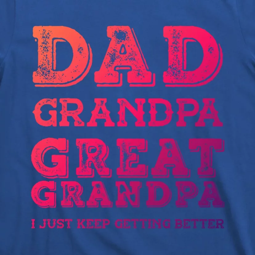 Dad Grandpa Great Grandpa I Just Keep Getting Better Funny Gift T-Shirt