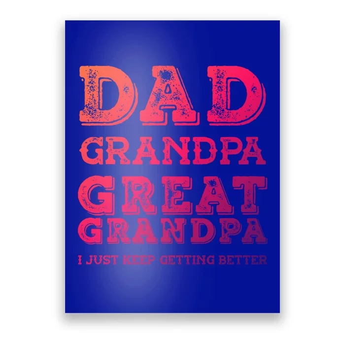 Dad Grandpa Great Grandpa I Just Keep Getting Better Funny Gift Poster