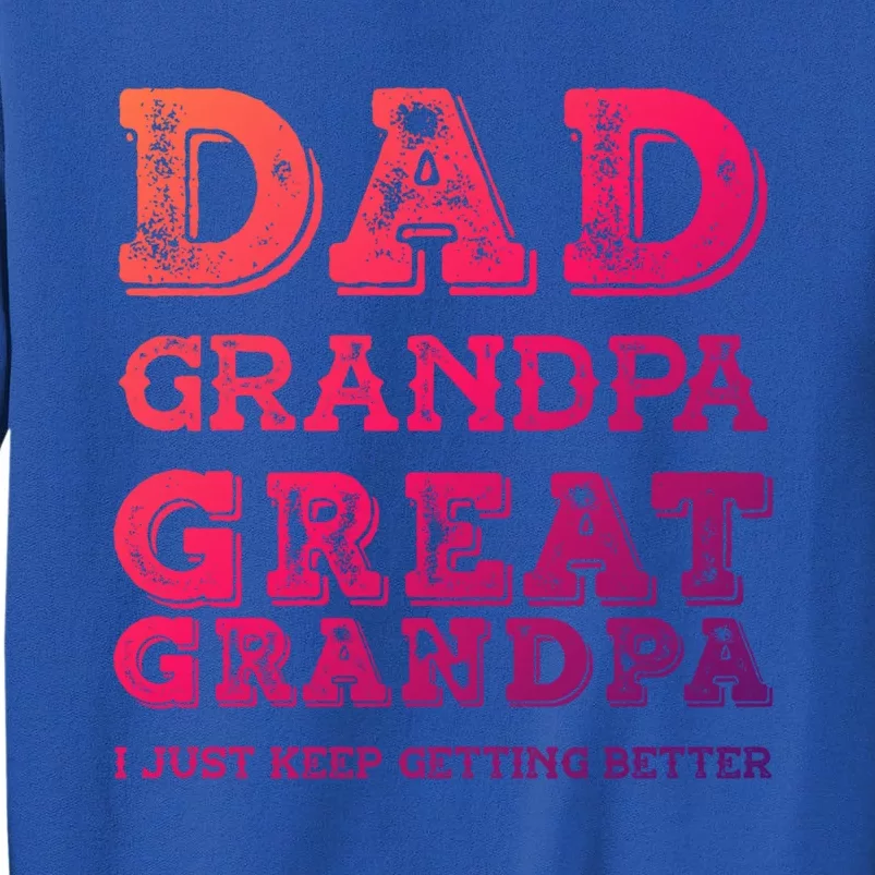 Dad Grandpa Great Grandpa I Just Keep Getting Better Funny Gift Tall Sweatshirt