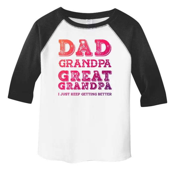 Dad Grandpa Great Grandpa I Just Keep Getting Better Funny Gift Toddler Fine Jersey T-Shirt