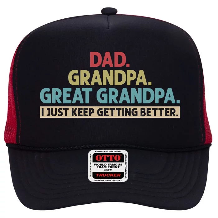 Dad Grandpa Great Grandpa I Just Keep Getting Better High Crown Mesh Trucker Hat