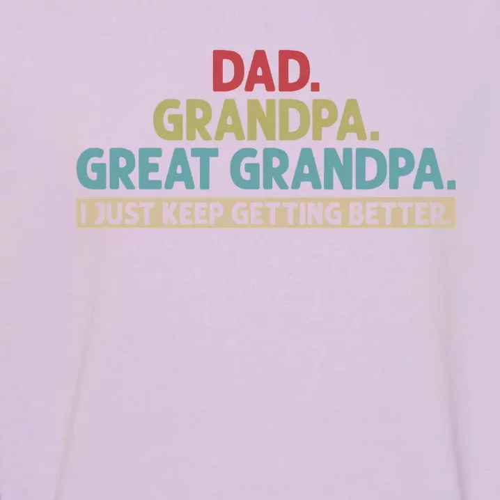 Dad Grandpa Great Grandpa I Just Keep Getting Better Garment-Dyed Sweatshirt