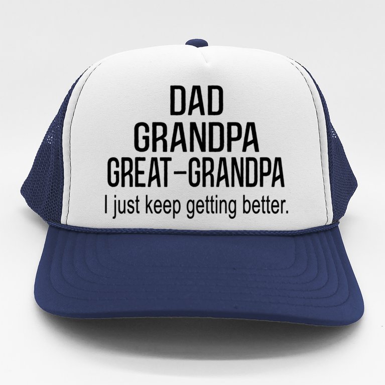 Dad Grandpa Great Grandpa,I Just Keep Getting Better Outfits TShirt Trucker Hat