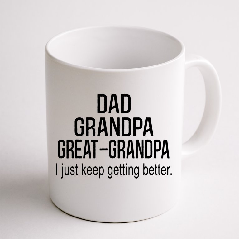 Dad Grandpa Great Grandpa,I Just Keep Getting Better Outfits TShirt Coffee Mug