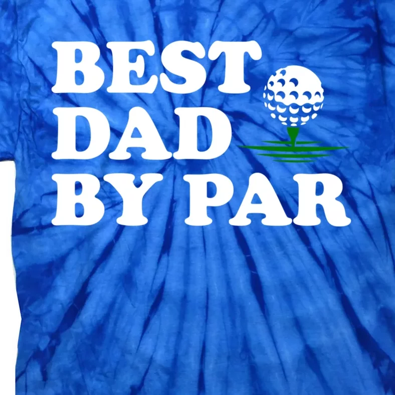 Dad Golf Gift Best Dad By Par Funny FatherS Day Golfing Funny Gift Tie-Dye T-Shirt