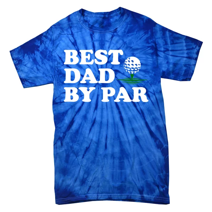 Dad Golf Gift Best Dad By Par Funny FatherS Day Golfing Funny Gift Tie-Dye T-Shirt