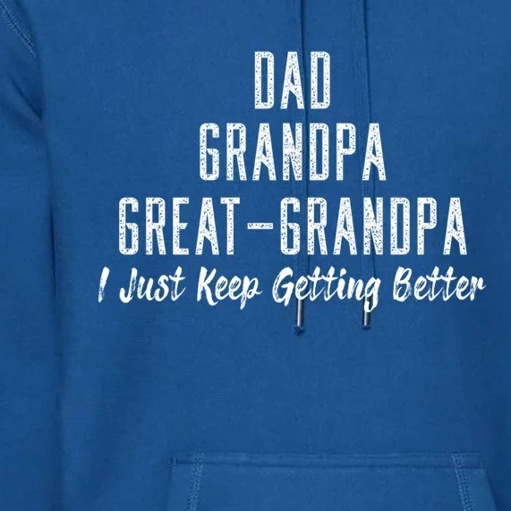 Dad Grandpa Great Grandpa I Just Keep Getting Better Design Cool Gift Premium Hoodie