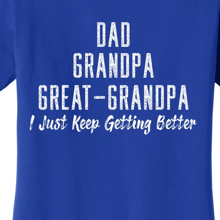 Dad Grandpa Great Grandpa I Just Keep Getting Better Design Cool Gift Women's T-Shirt