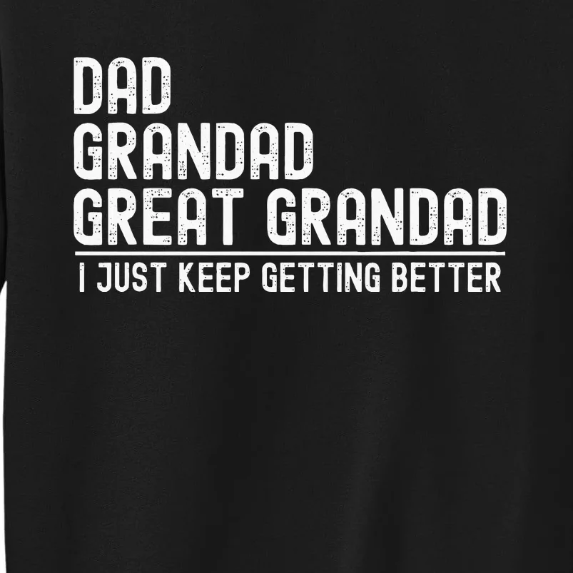 Dad Grandad Great Grandad  I Just Keep Getting Better Tall Sweatshirt