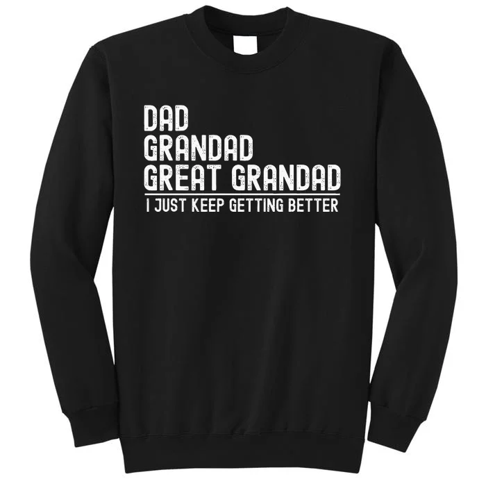 Dad Grandad Great Grandad  I Just Keep Getting Better Tall Sweatshirt