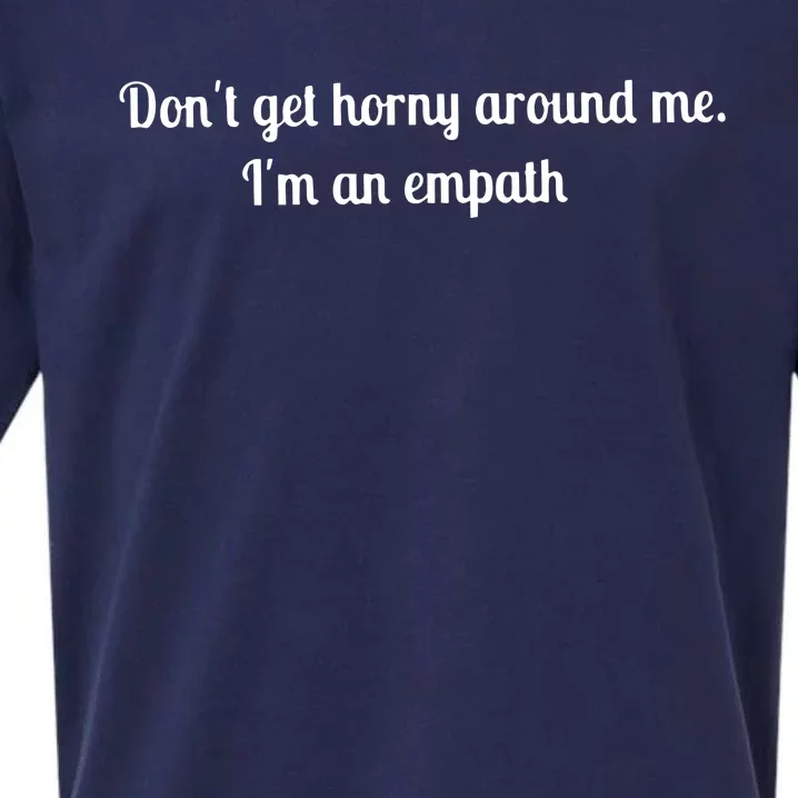 Don’T Get Horny Around Me I’M An Empath Sueded Cloud Jersey T-Shirt