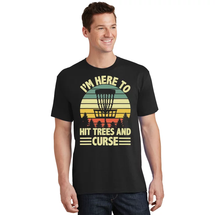 Disc Golf Humor Disc Golfing I'm Here To Hit Trees And Curse T-Shirt