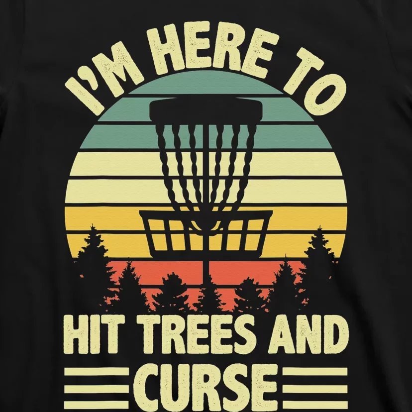 Disc Golf Humor Disc Golfing I'm Here To Hit Trees And Curse T-Shirt