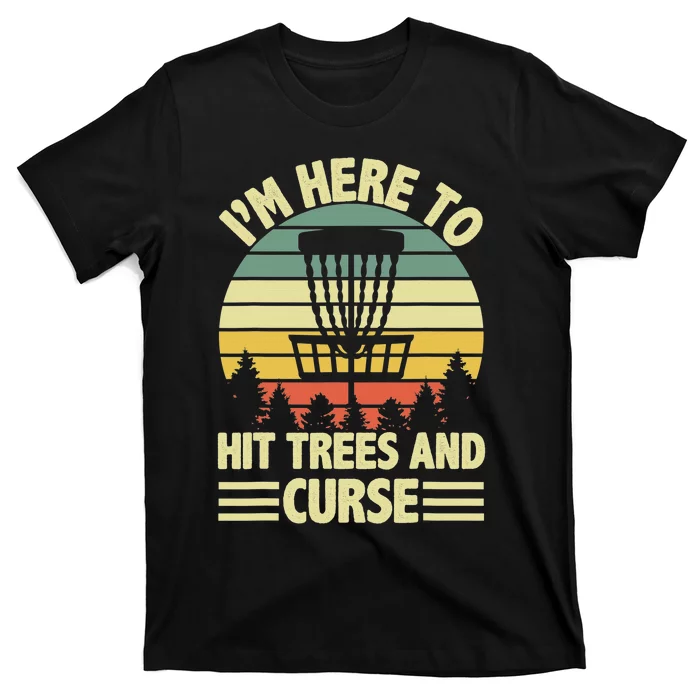 Disc Golf Humor Disc Golfing I'm Here To Hit Trees And Curse T-Shirt