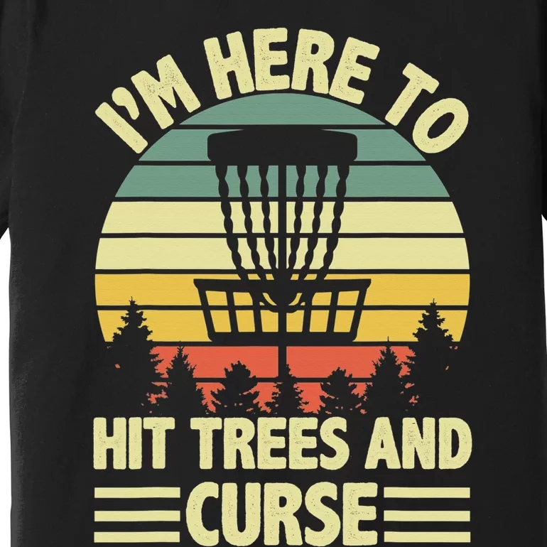 Disc Golf Humor Disc Golfing I'm Here To Hit Trees And Curse Premium T-Shirt