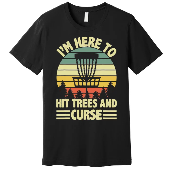 Disc Golf Humor Disc Golfing I'm Here To Hit Trees And Curse Premium T-Shirt