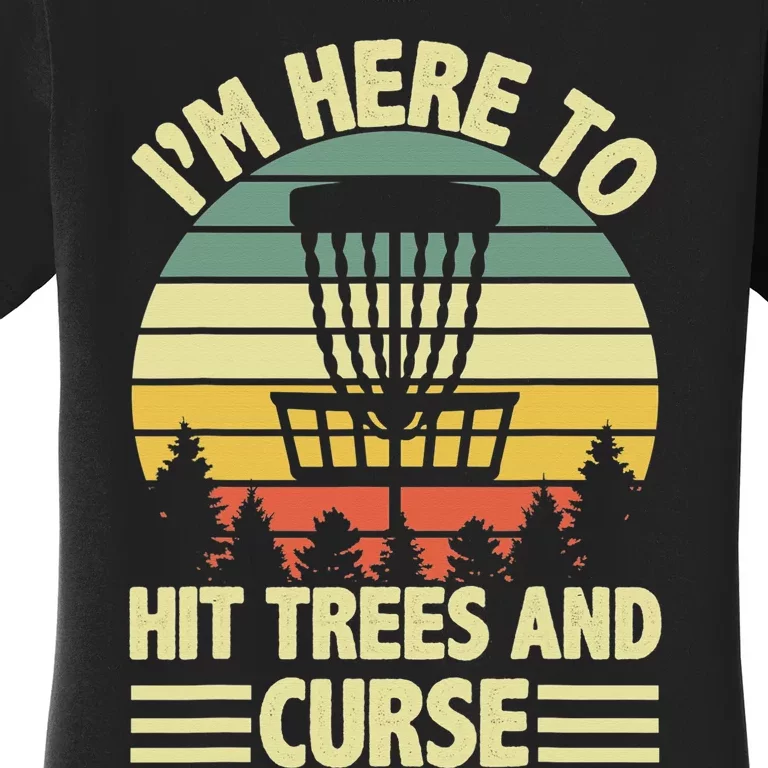 Disc Golf Humor Disc Golfing I'm Here To Hit Trees And Curse Women's T-Shirt