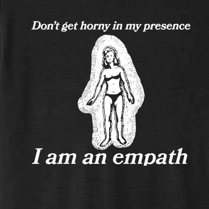 Don’T Get Horny In My Presence I Am An Empath ChromaSoft Performance T-Shirt