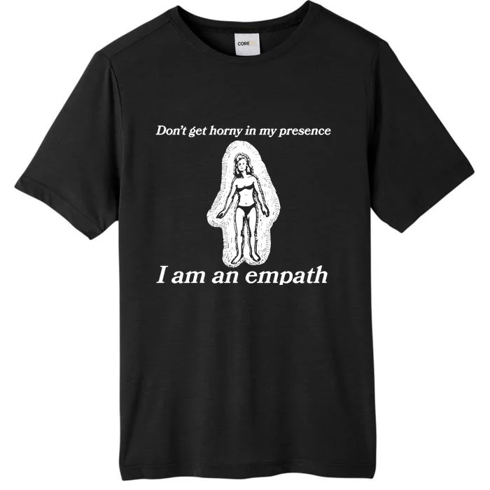 Don’T Get Horny In My Presence I Am An Empath ChromaSoft Performance T-Shirt