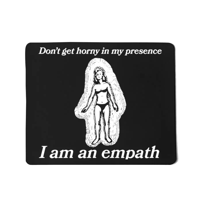 Don’T Get Horny In My Presence I Am An Empath Mousepad