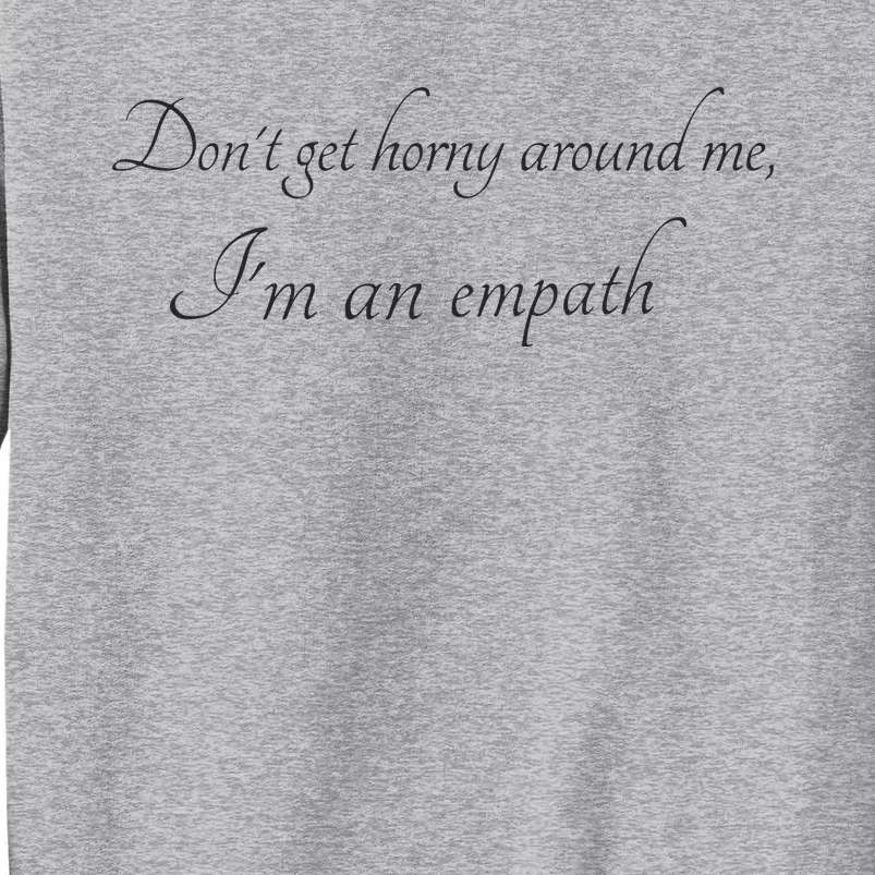 Don’T Get Horny Around Me I’M An Empath Tall Sweatshirt