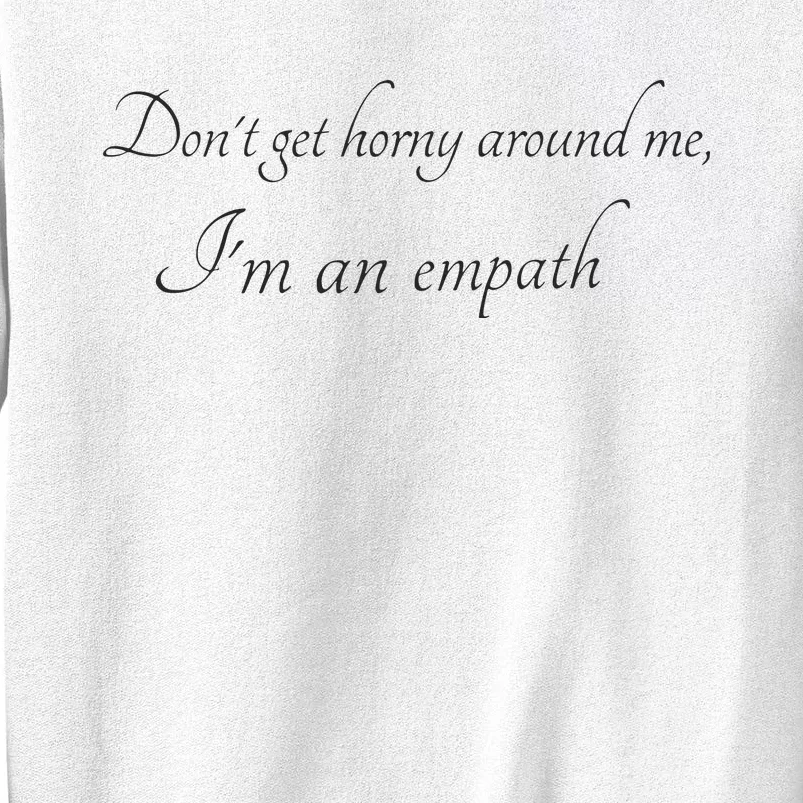 Don’T Get Horny Around Me I’M An Empath Sweatshirt