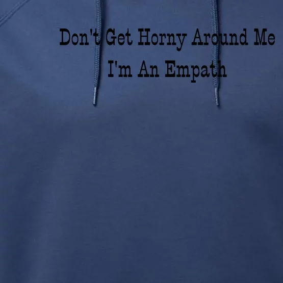 Dont Get Horny Around Me Im An Empath Performance Fleece Hoodie