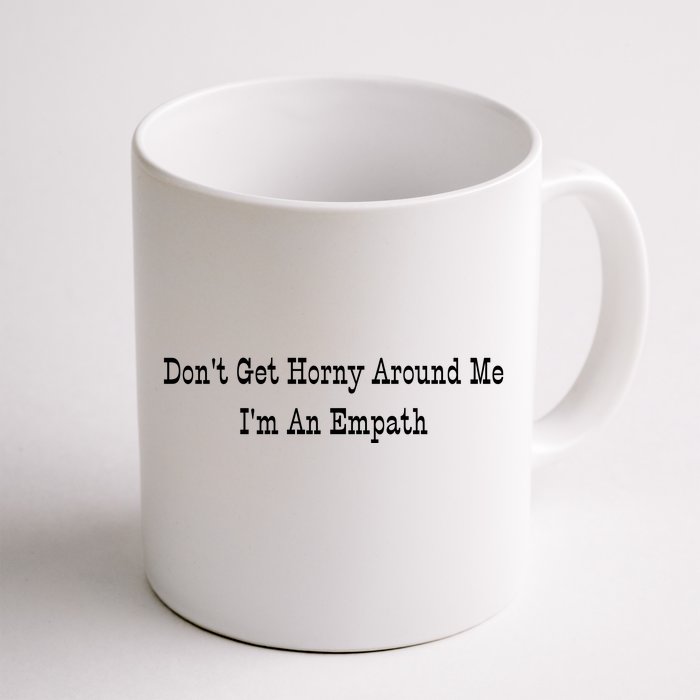 Dont Get Horny Around Me Im An Empath Front & Back Coffee Mug