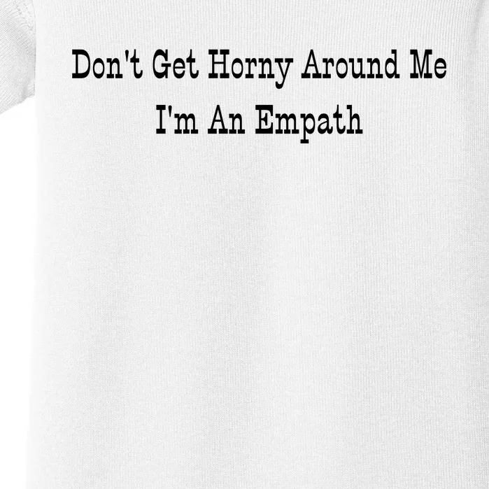 Dont Get Horny Around Me Im An Empath Baby Bodysuit