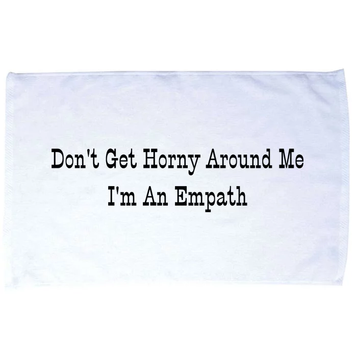 Dont Get Horny Around Me Im An Empath Microfiber Hand Towel