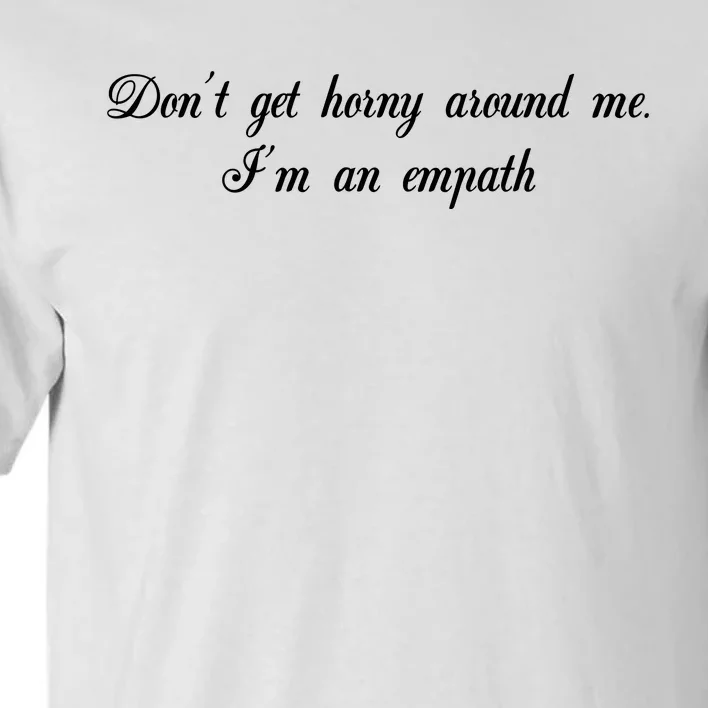 Dont Get Horny Around Me Im An Empath Tall T-Shirt