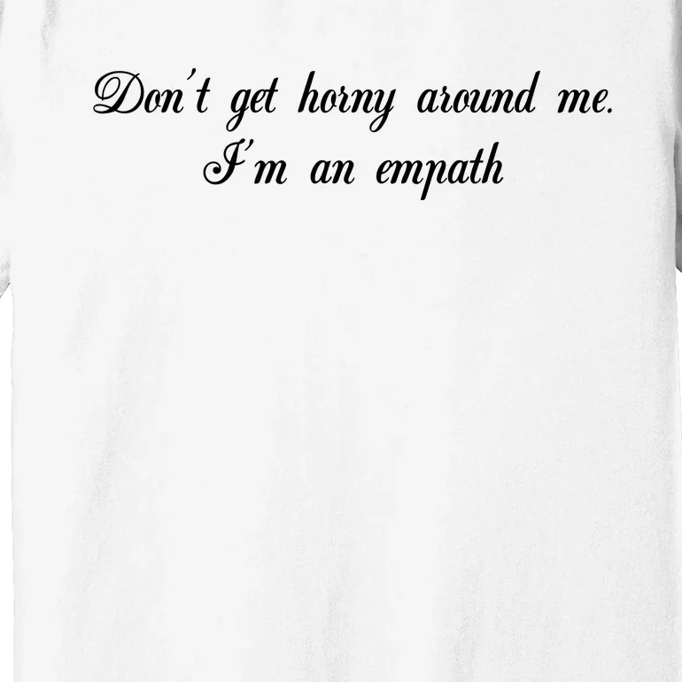 Dont Get Horny Around Me Im An Empath Premium T-Shirt