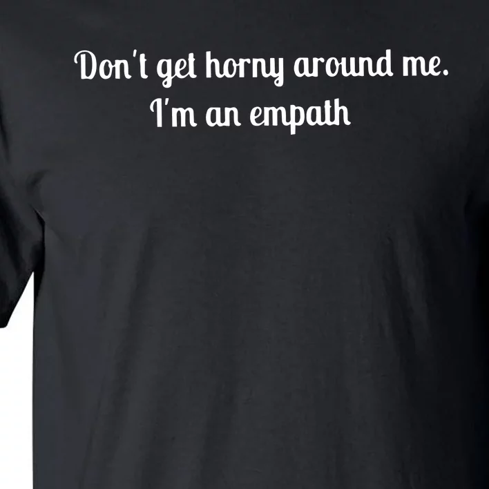 Don’T Get Horny Around Me I’M An Empath Tall T-Shirt