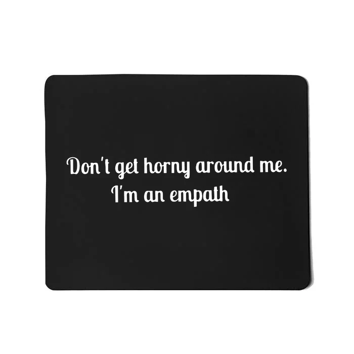 Don’T Get Horny Around Me I’M An Empath Mousepad