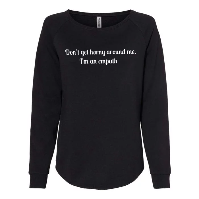 Don’T Get Horny Around Me I’M An Empath Womens California Wash Sweatshirt