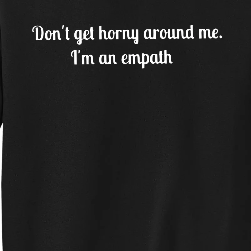 Don’T Get Horny Around Me I’M An Empath Tall Sweatshirt