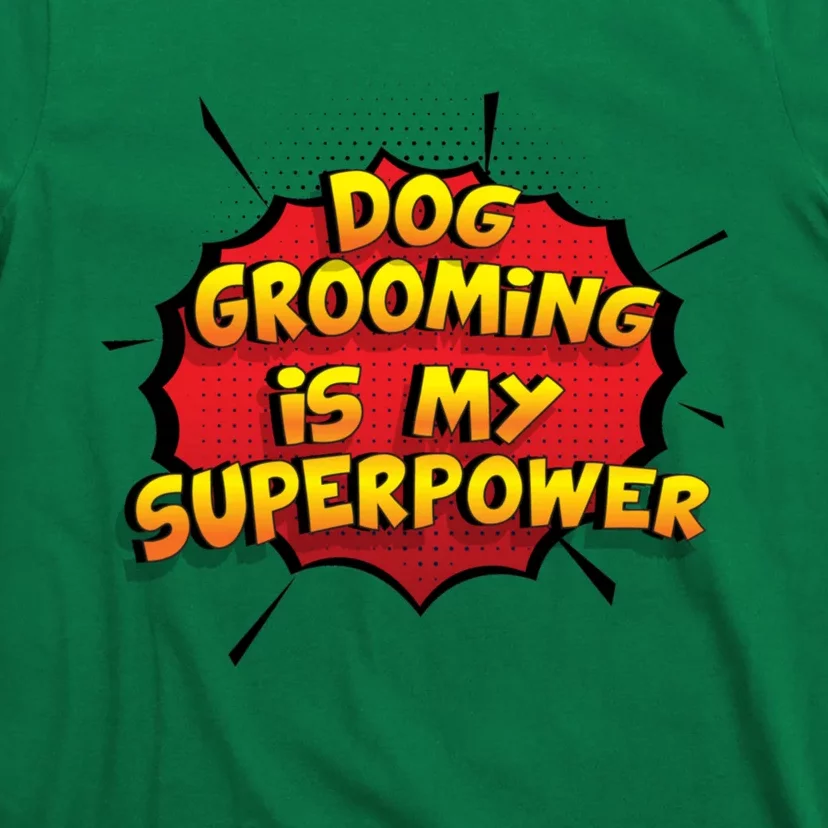 Dog Grooming Is My Superpower Funny Design Dog Grooming Gift T-Shirt