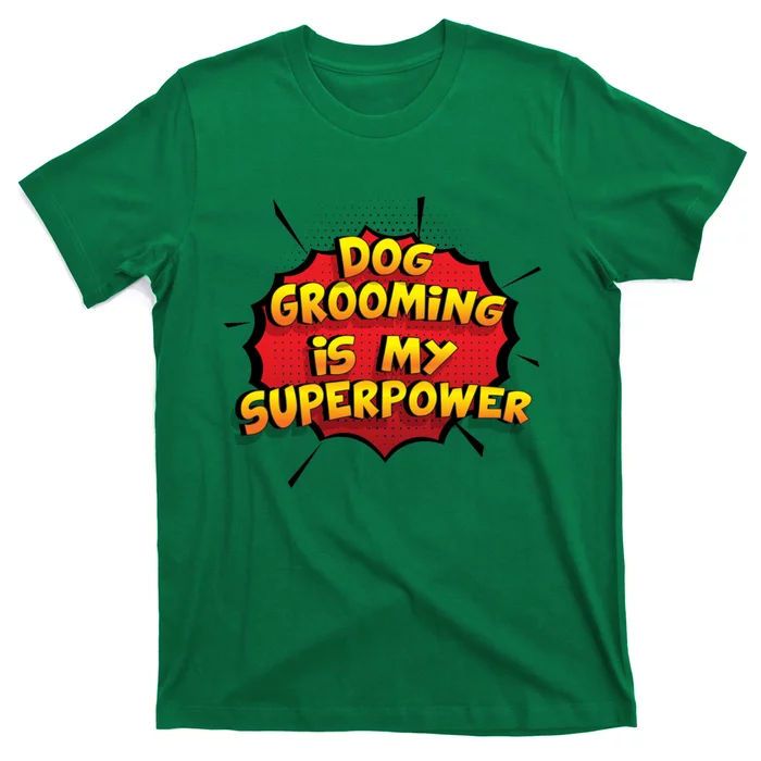 Dog Grooming Is My Superpower Funny Design Dog Grooming Gift T-Shirt