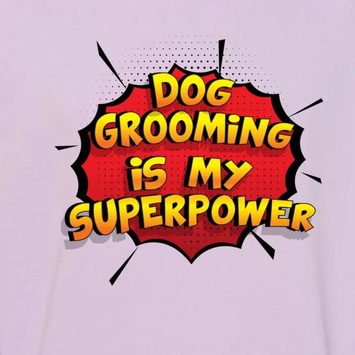 Dog Grooming Is My Superpower Funny Design Dog Grooming Gift Garment-Dyed Sweatshirt