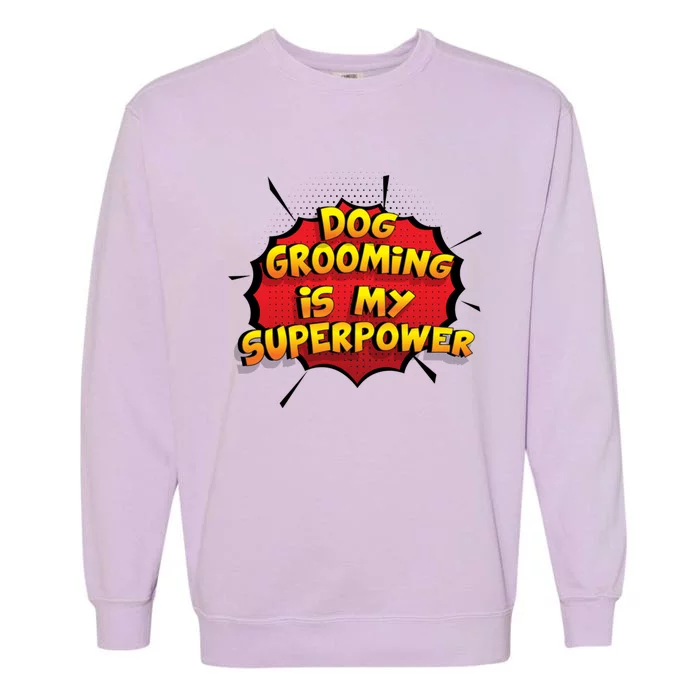 Dog Grooming Is My Superpower Funny Design Dog Grooming Gift Garment-Dyed Sweatshirt