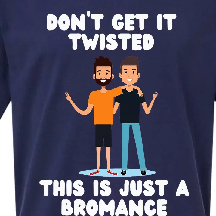 DonT Get It Twisted This Is Just A Bromance Sueded Cloud Jersey T-Shirt