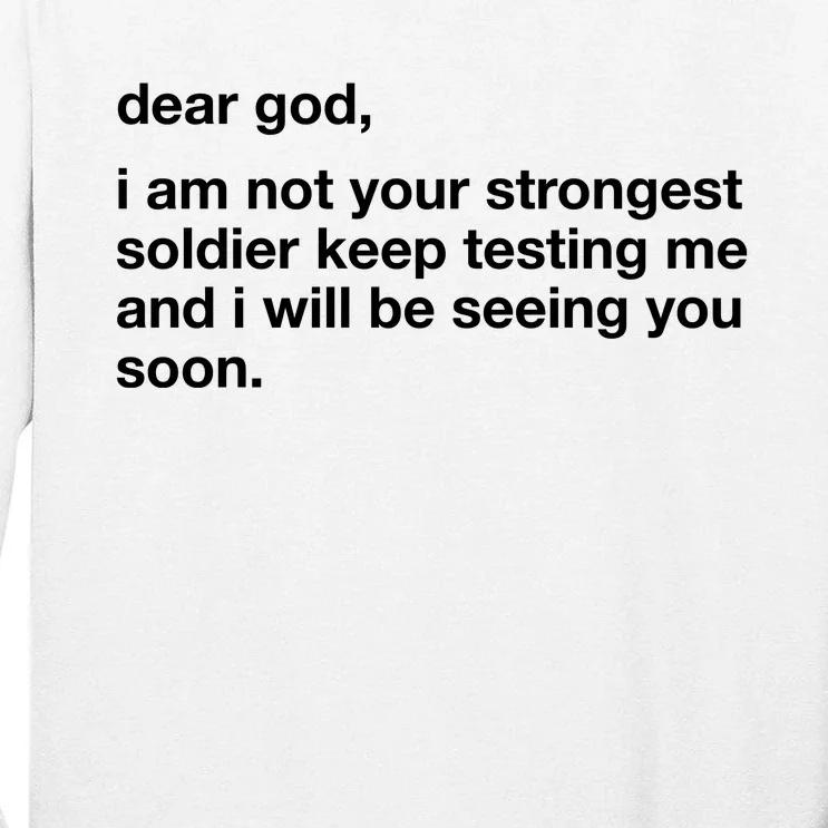 Dear God I Am Not Your Strongest Soldier Keep Testing Me Tall Long Sleeve T-Shirt