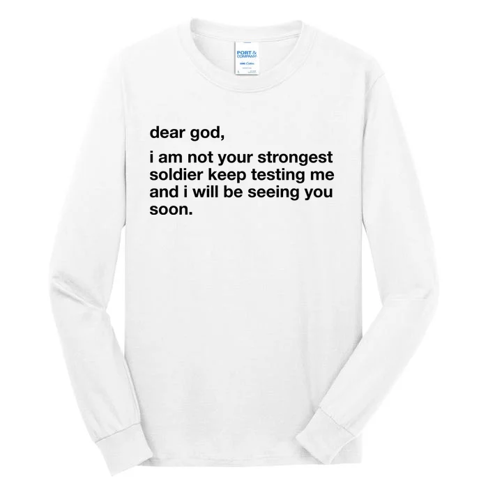 Dear God I Am Not Your Strongest Soldier Keep Testing Me Tall Long Sleeve T-Shirt